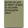 Qu'est-Ce Que La Bible? D'Aprs La Nouvelle Philosophie Allem door Onbekend