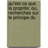 Qu'est-Ce Que La Proprite; Ou, Recherches Sur Le Principe Du by Pierre-Joseph Proudhon