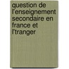 Question de L'Enseignement Secondaire En France Et L'Tranger by Charles Victor Langlois