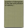 Question of Aborigines in the Law and Practice of Nations, I by Alpheus Henry Snow