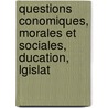 Questions Conomiques, Morales Et Sociales, Ducation, Lgislat door Onbekend