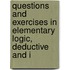 Questions and Exercises in Elementary Logic, Deductive and I