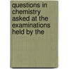 Questions in Chemistry Asked at the Examinations Held by the door Onbekend