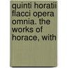 Quinti Horatii Flacci Opera Omnia. the Works of Horace, with by Quintus Horatius Flaccus