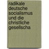 Radikale Deutsche Socialismus Und Die Christliche Gesellscha door Rudolf Todt
