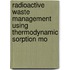 Radioactive Waste Management Using Thermodynamic Sorption Mo