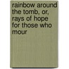 Rainbow Around the Tomb, Or, Rays of Hope for Those Who Mour door Emily Thornwell