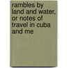 Rambles by Land and Water, Or Notes of Travel in Cuba and Me door Benjamin Moore Norman