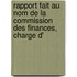 Rapport Fait Au Nom de La Commission Des Finances, Charge D'