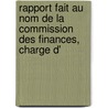 Rapport Fait Au Nom de La Commission Des Finances, Charge D' by nat France. S