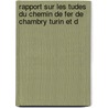 Rapport Sur Les Tudes Du Chemin de Fer de Chambry Turin Et d door Jean Marie Henri Maus