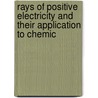 Rays of Positive Electricity and Their Application to Chemic by Sir Joseph John Thomson