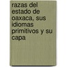 Razas del Estado de Oaxaca, Sus Idiomas Primitivos y Su Capa by Francisco Pascual Garcia