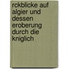 Rckblicke Auf Algier Und Dessen Eroberung Durch Die Kniglich by Friedrich Von Schwarzenberg
