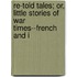 Re-Told Tales; Or, Little Stories of War Times--French and I