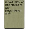 Re-Told Tales; Or, Little Stories of War Times--French and I door Harold F. Blake