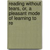 Reading Without Tears, Or, a Pleasant Mode of Learning to Re door Favell Lee Mortimer
