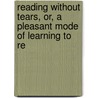 Reading Without Tears, Or, a Pleasant Mode of Learning to Re by Favell Lee Mortimer