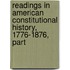 Readings in American Constitutional History, 1776-1876, Part