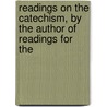 Readings on the Catechism, by the Author of Readings for the by Unknown