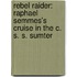 Rebel Raider: Raphael Semmes's Cruise In The C. S. S. Sumter