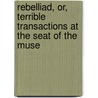 Rebelliad, Or, Terrible Transactions at the Seat of the Muse by Pi Tau