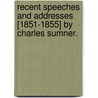 Recent Speeches And Addresses [1851-1855] By Charles Sumner. door Charles Sumner