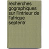 Recherches Gographiques Sur L'Intrieur de L'Afrique Septentr door Charles Athanase Walckenaer