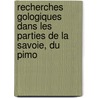 Recherches Gologiques Dans Les Parties de La Savoie, Du Pimo door Alphonse Favre