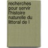 Recherches Pour Servir L'Histoire Naturelle Du Littoral de L