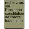 Recherches Sur L'Ancienne Constitution de L'Ordre Teutonique by Wilhelm Eugen Wal
