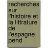 Recherches Sur L'Histoire Et La Littrature de L'Espagne Pend by Reinhart Pieter Anne Dozy