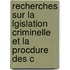 Recherches Sur La Lgislation Criminelle Et La Procdure Des C