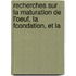 Recherches Sur La Maturation de L'Oeuf, La Fcondation, Et La