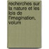Recherches Sur La Nature Et Les Lois de L'Imagination, Volum