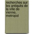 Recherches Sur Les Antiquits de La Ville de Vienne, Metropol