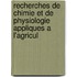 Recherches de Chimie Et de Physiologie Appliques A L'Agricul