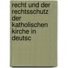 Recht Und Der Rechtsschutz Der Katholischen Kirche in Deutsc by Wilhelm Emmanuel Ketteler
