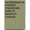 Recollections of Marshal MacDonald, Duke of Tarentum (Volume by Matthew Mcdonald