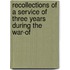 Recollections of a Service of Three Years During the War-Of