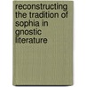 Reconstructing the Tradition of Sophia in Gnostic Literature door Deirdre Joy Good