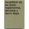 Recopilacin de Las Leyes, Reglamentos, Decretos y Dems Dispo by Cuba