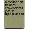 Recopilacin de Tratados, Convenciones y Actos Diplomticos Ce by Jos Salinas