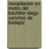 Recopilacion En Metro del Bachiller Diego Sanchez de Badajoz