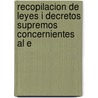Recopilacion de Leyes I Decretos Supremos Concernientes Al E by Chile