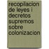 Recopilacion de Leyes I Decretos Supremos Sobre Colonizacion