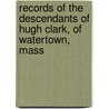 Records of the Descendants of Hugh Clark, of Watertown, Mass door John John Alonzo Clark