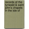 Records of the Tynwald & Saint John's Chapels in the Isle of by William Harrison
