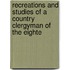 Recreations and Studies of a Country Clergyman of the Eighte