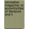 Recreative Magazine; Or, Eccentricities of Literature and Li door Onbekend